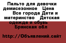 Пальто для девочки демисезонное › Цена ­ 500 - Все города Дети и материнство » Детская одежда и обувь   . Брянская обл.